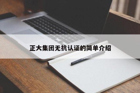 正大集团无抗认证的简单介绍