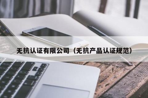 无抗认证有限公司（无抗产品认证规范）