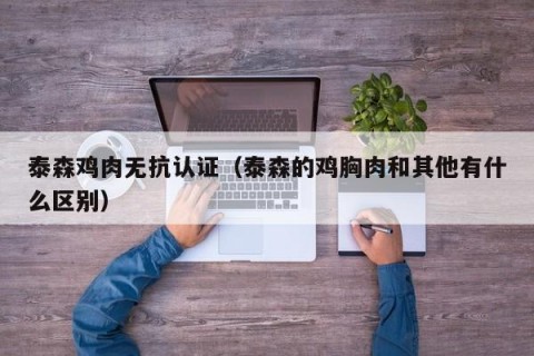 泰森鸡肉无抗认证（泰森的鸡胸肉和其他有什么区别）